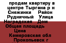 продам квартиру в центре Тыргана р-н “Снежинки“ › Район ­ Рудничный › Улица ­ Ноградская › Дом ­ 28 › Общая площадь ­ 763 › Цена ­ 2 200 000 - Кемеровская обл., Прокопьевск г. Недвижимость » Квартиры продажа   . Кемеровская обл.,Прокопьевск г.